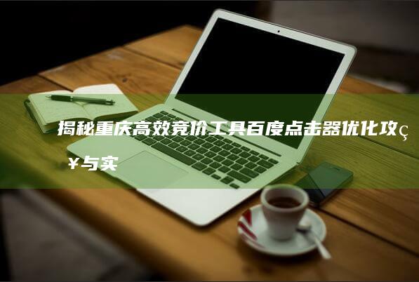 揭秘重庆高效竞价工具：百度点击器优化攻略与实战技巧